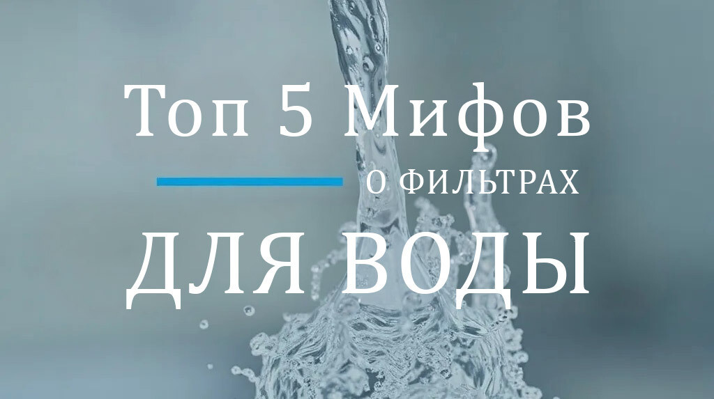 Топ 5 мифов о фильтрах для воды